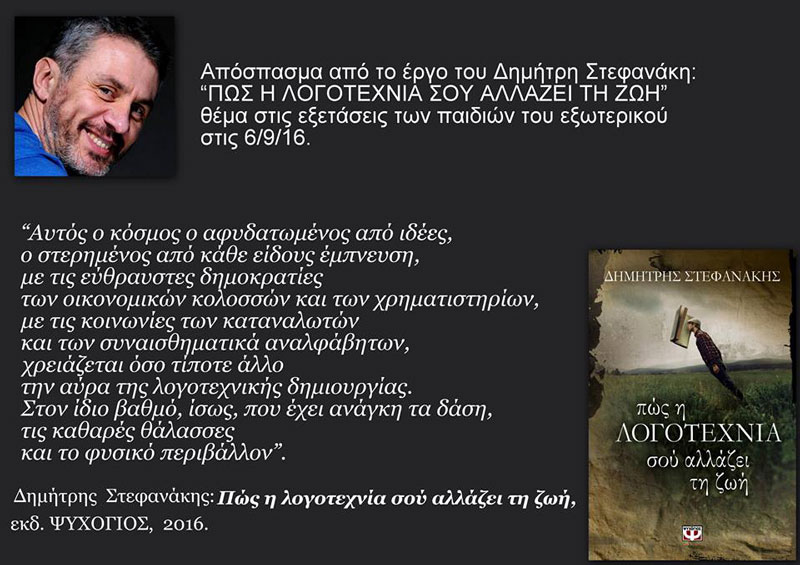 Απόσπασμα του βιβλίου «πώς η ΛΟΓΟΤΕΧΝΙΑ σού αλλάζει τη ζωή» του Δημήτρη Στεφανάκη μπήκε ως θέμα στις εισαγωγικές εξετάσεις τέκνων Ελλήνων του εξωτερικού και τέκνων Ελλήνων υπαλλήλων που υπηρετούν στο εξωτερικό, στις 6 Σεπτεμβρίου 2016